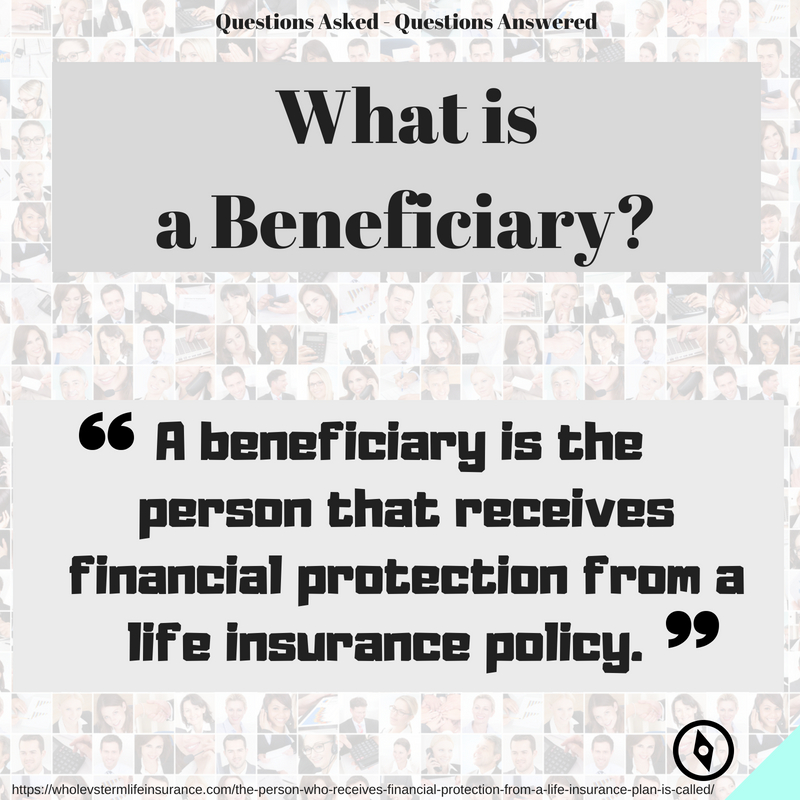 the-person-who-receives-financial-protection-from-a-life-insurance-plan